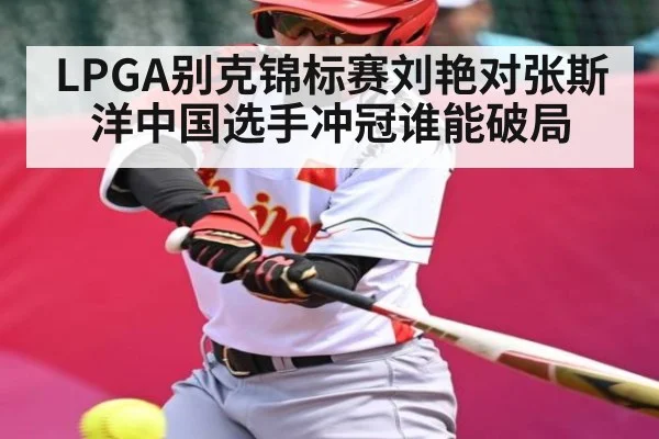 LPGA别克锦标赛刘艳对张斯洋中国选手冲冠谁能破局